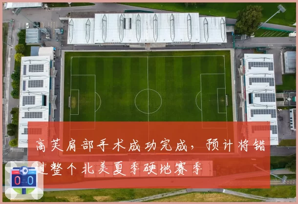 高芙肩部手术成功完成,预计将错过整个北美夏季硬地赛季