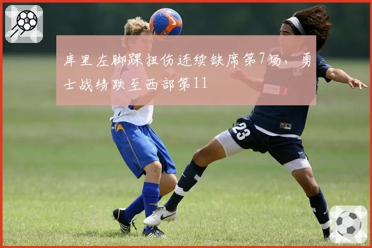 库里左脚踝扭伤连续缺席第7场，勇士战绩跌至西部第11