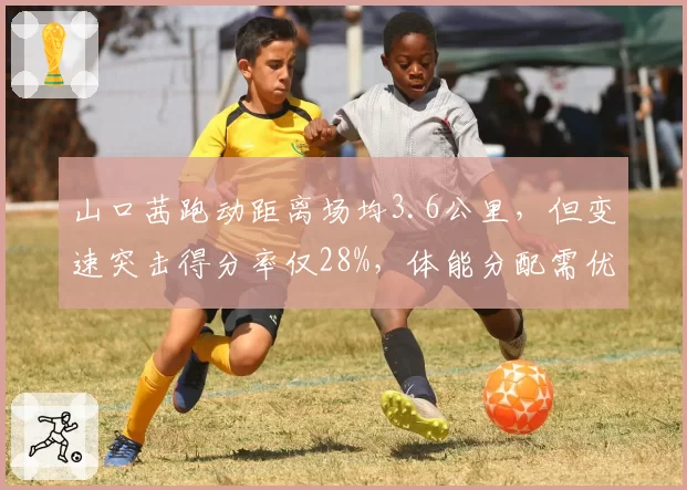 山口茜跑动距离场均3.6公里，但变速突击得分率仅28%，体能分配需优化？