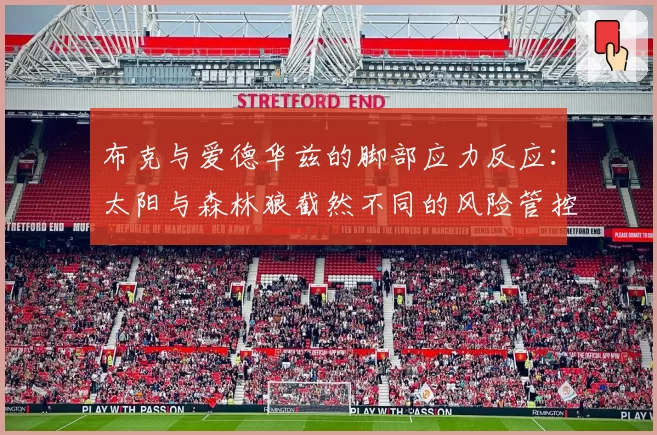 布克与爱德华兹的脚部应力反应：太阳与森林狼截然不同的风险管控策略